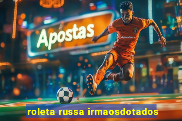 roleta russa irmaosdotados